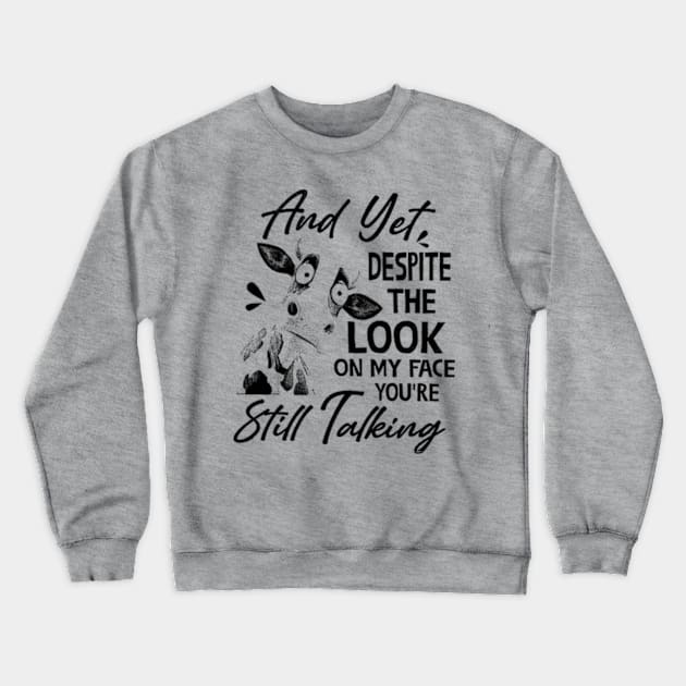 And Yet Despite The Look On My Face You Are Still Talking Crewneck Sweatshirt by TWISTED home of design